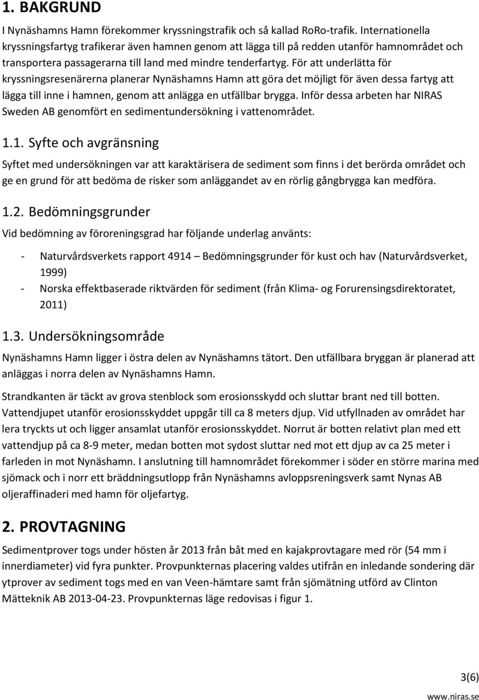 För att underlätta för kryssningsresenärerna planerar Nynäshamns Hamn att göra det möjligt för även dessa fartyg att lägga till inne i hamnen, genom att anlägga en utfällbar brygga.