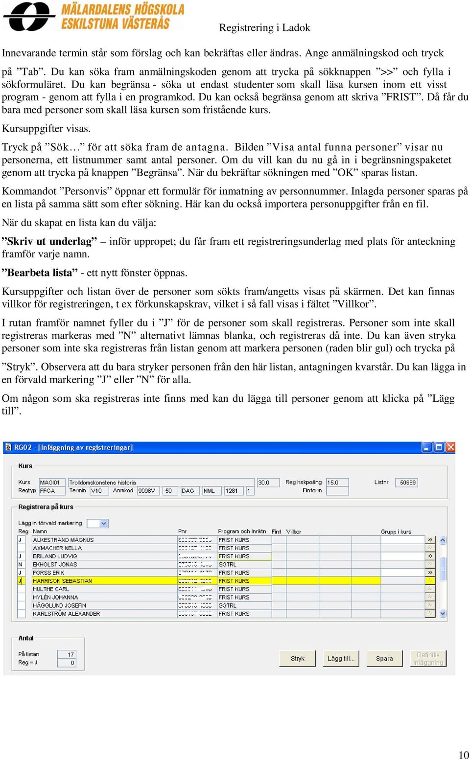 Då får du bara med personer som skall läsa kursen som fristående kurs. Kursuppgifter visas. Tryck på Sök för att söka fram de antagna.