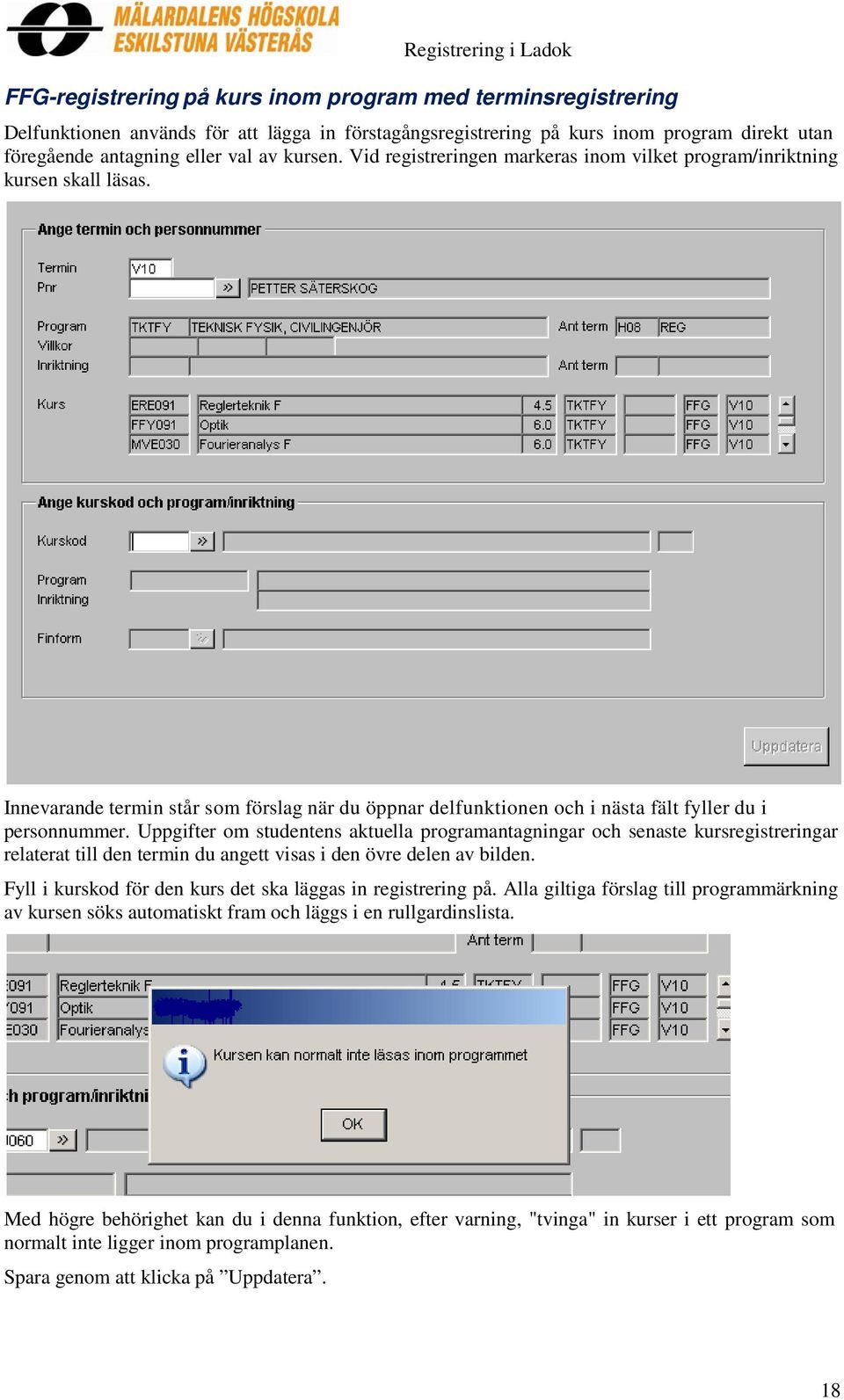 Uppgifter om studentens aktuella programantagningar och senaste kursregistreringar relaterat till den termin du angett visas i den övre delen av bilden.