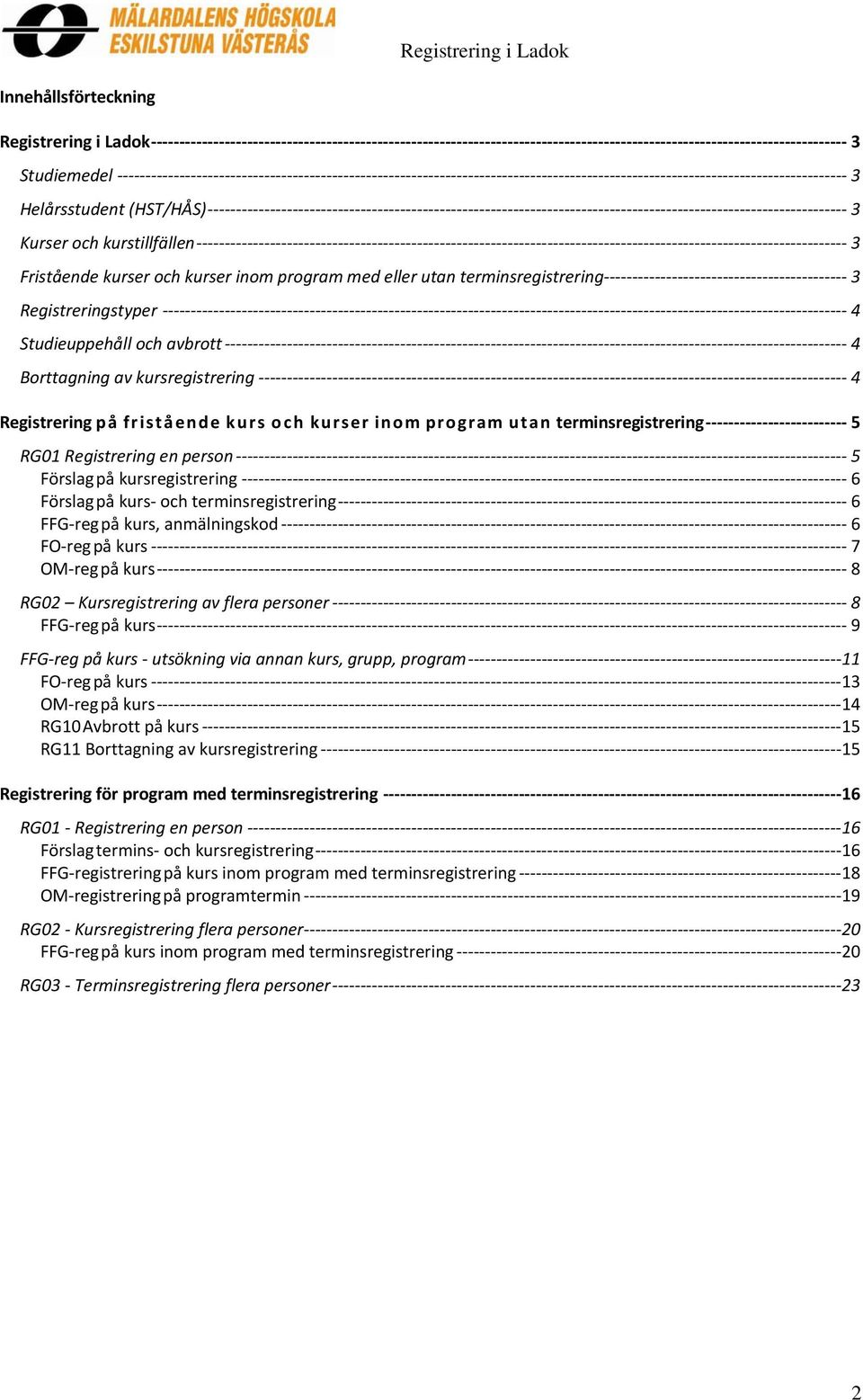 Förslag på kursregistrering 6 Förslag på kurs och terminsregistrering 6 FFG reg på kurs, anmälningskod 6 FO reg på kurs 7 OM reg på kurs 8 RG02 Kursregistrering av flera personer 8 FFG reg på kurs 9