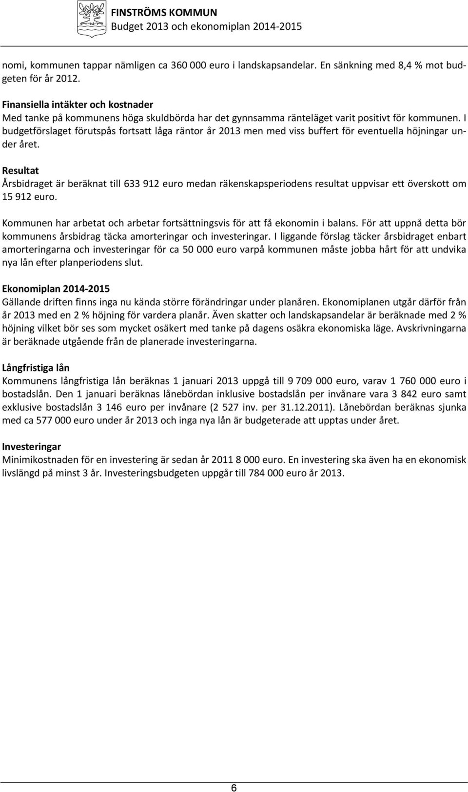 I budgetförslaget förutspås fortsatt låga räntor år men med viss buffert för eventuella höjningar under året.