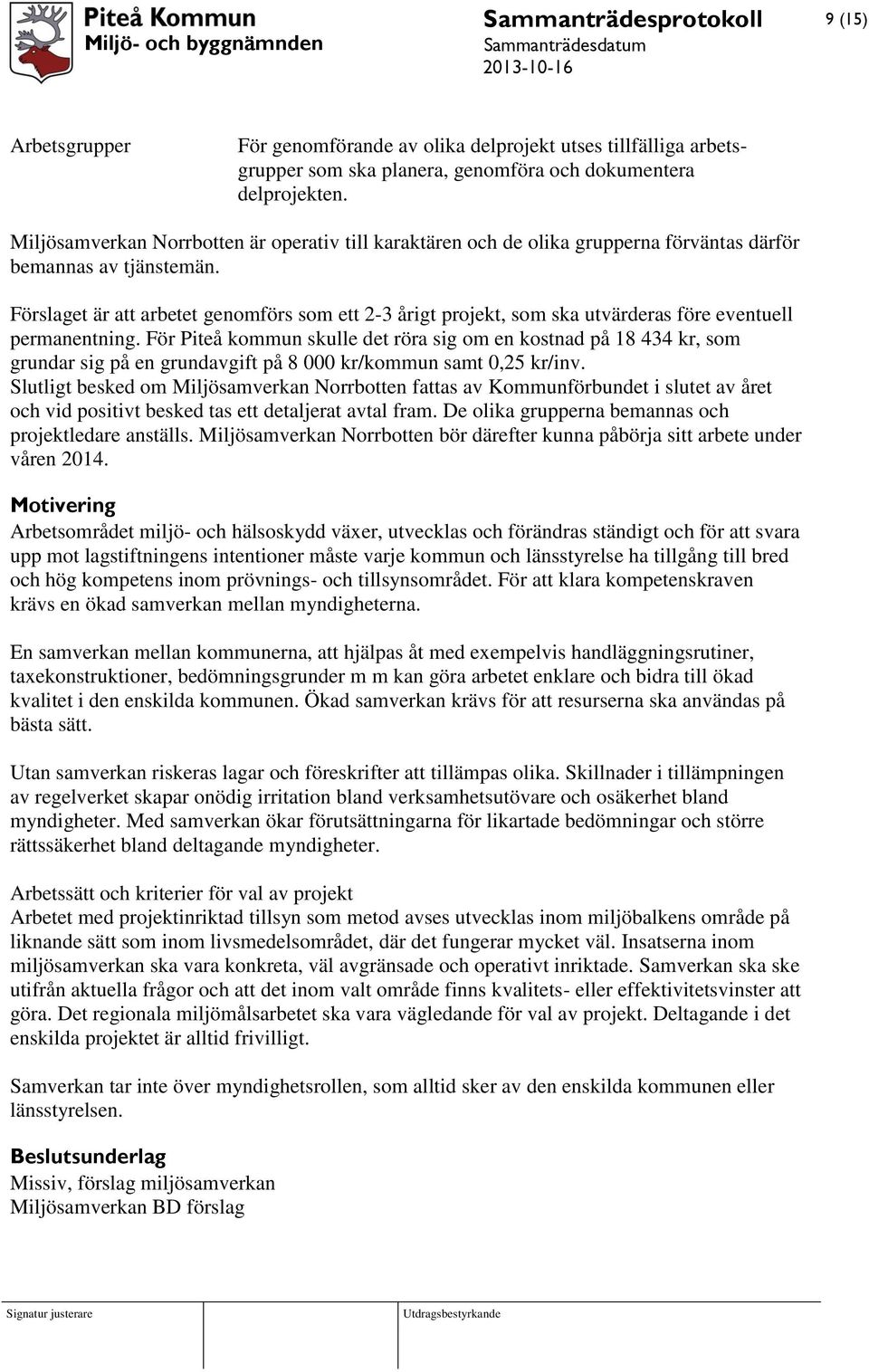 Förslaget är att arbetet genomförs som ett 2-3 årigt projekt, som ska utvärderas före eventuell permanentning.