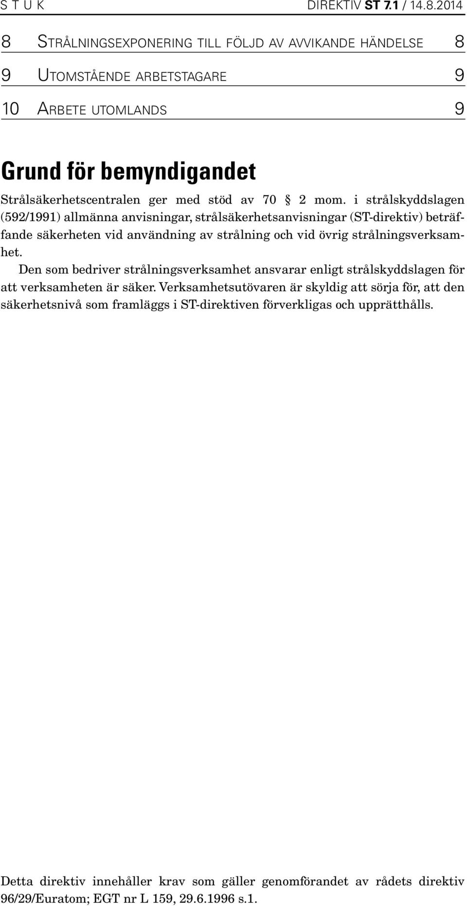 i strålskyddslagen (592/1991) allmänna anvisningar, strålsäkerhetsanvisningar (ST-direktiv) beträffande säkerheten vid användning av strålning och vid övrig strålningsverksamhet.