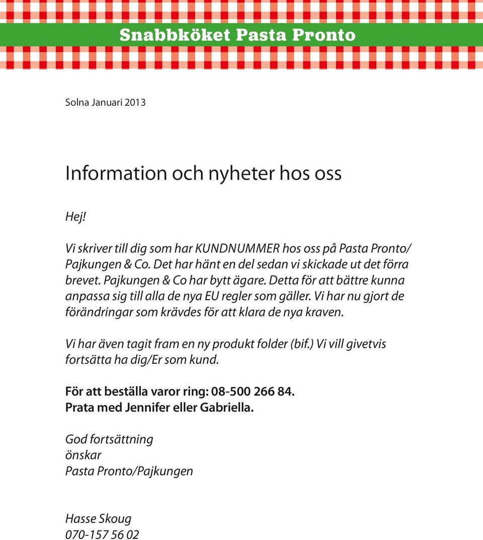 Detta för att bättre kunna anpassa sig till alla de nya EU regler som gäller. Vi har nu gjort de förändringar som krävdes för att klara de nya kraven.