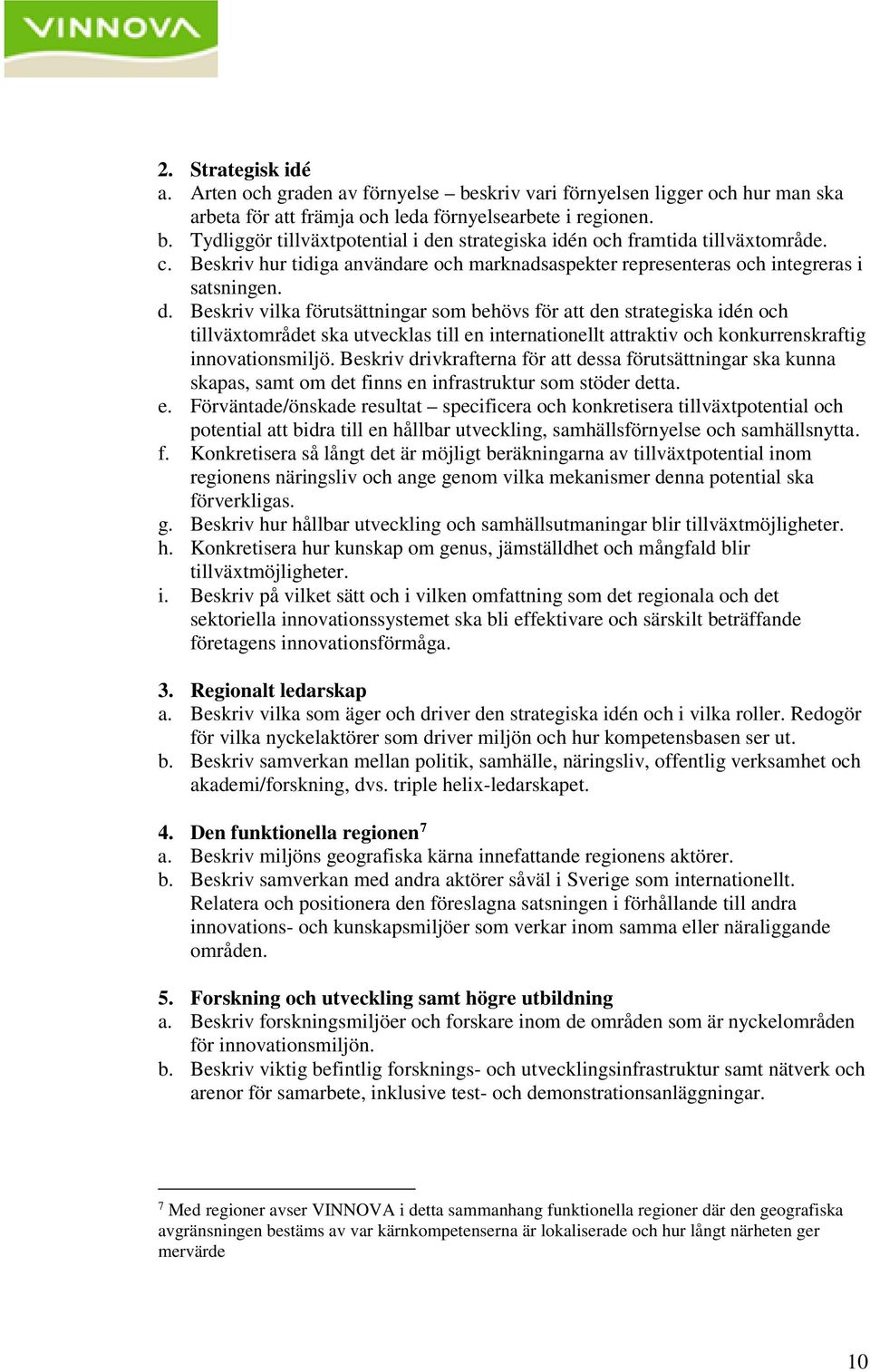 Beskriv vilka förutsättningar som behövs för att den strategiska idén och tillväxtområdet ska utvecklas till en internationellt attraktiv och konkurrenskraftig innovationsmiljö.