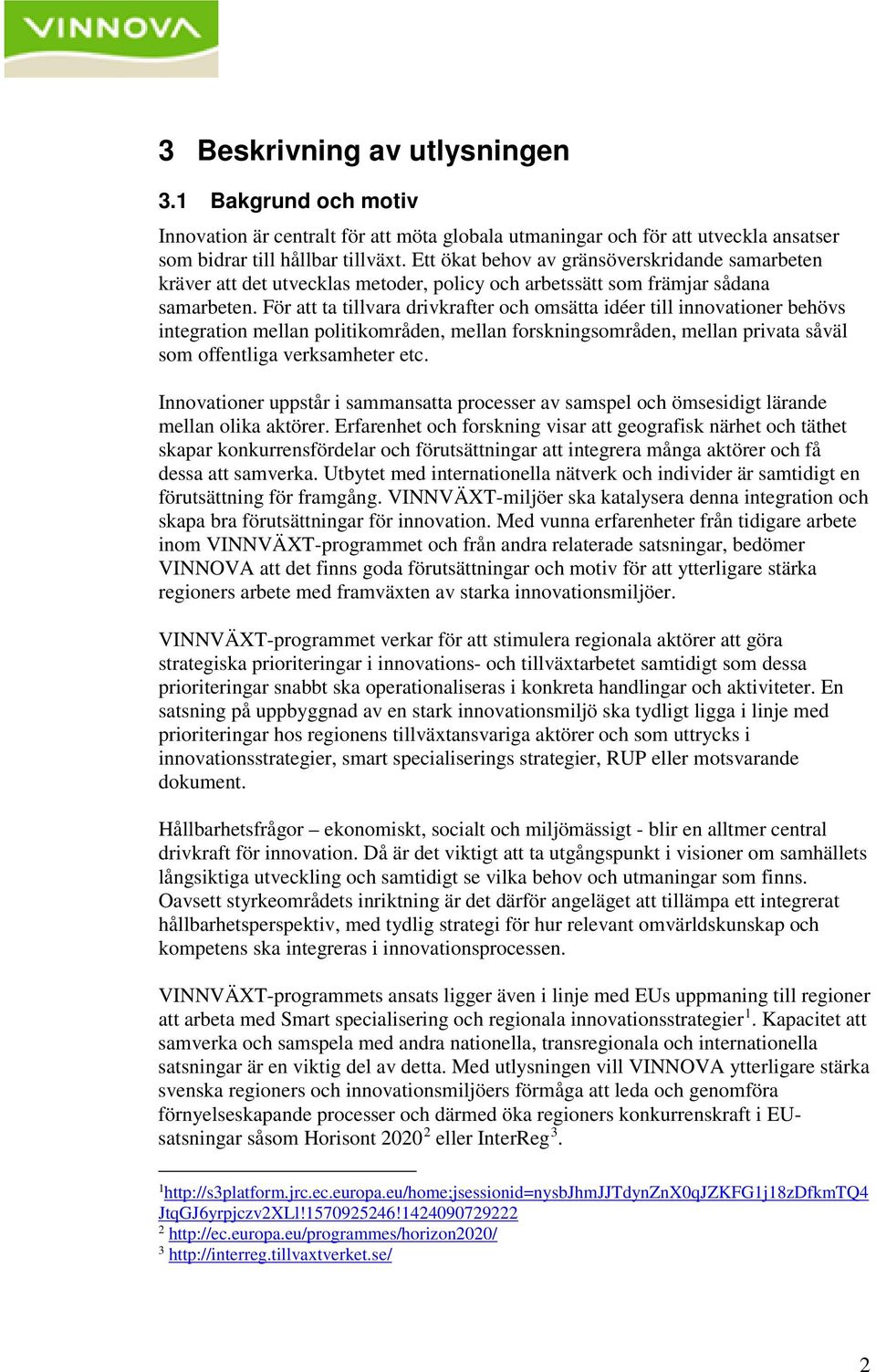 För att ta tillvara drivkrafter och omsätta idéer till innovationer behövs integration mellan politikområden, mellan forskningsområden, mellan privata såväl som offentliga verksamheter etc.