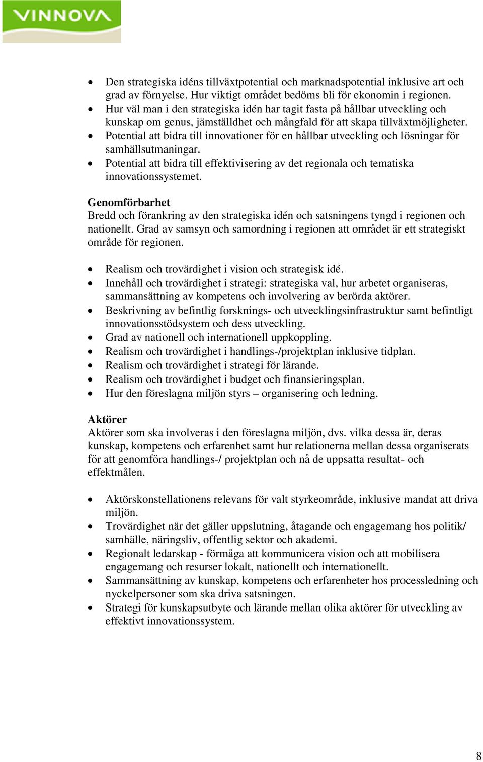 Potential att bidra till innovationer för en hållbar utveckling och lösningar för samhällsutmaningar. Potential att bidra till effektivisering av det regionala och tematiska innovationssystemet.