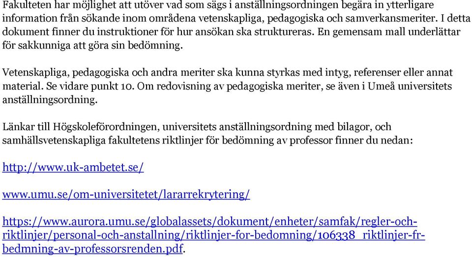 Vetenskapliga, pedagogiska och andra meriter ska kunna styrkas med intyg, referenser eller annat material. Se vidare punkt 10.