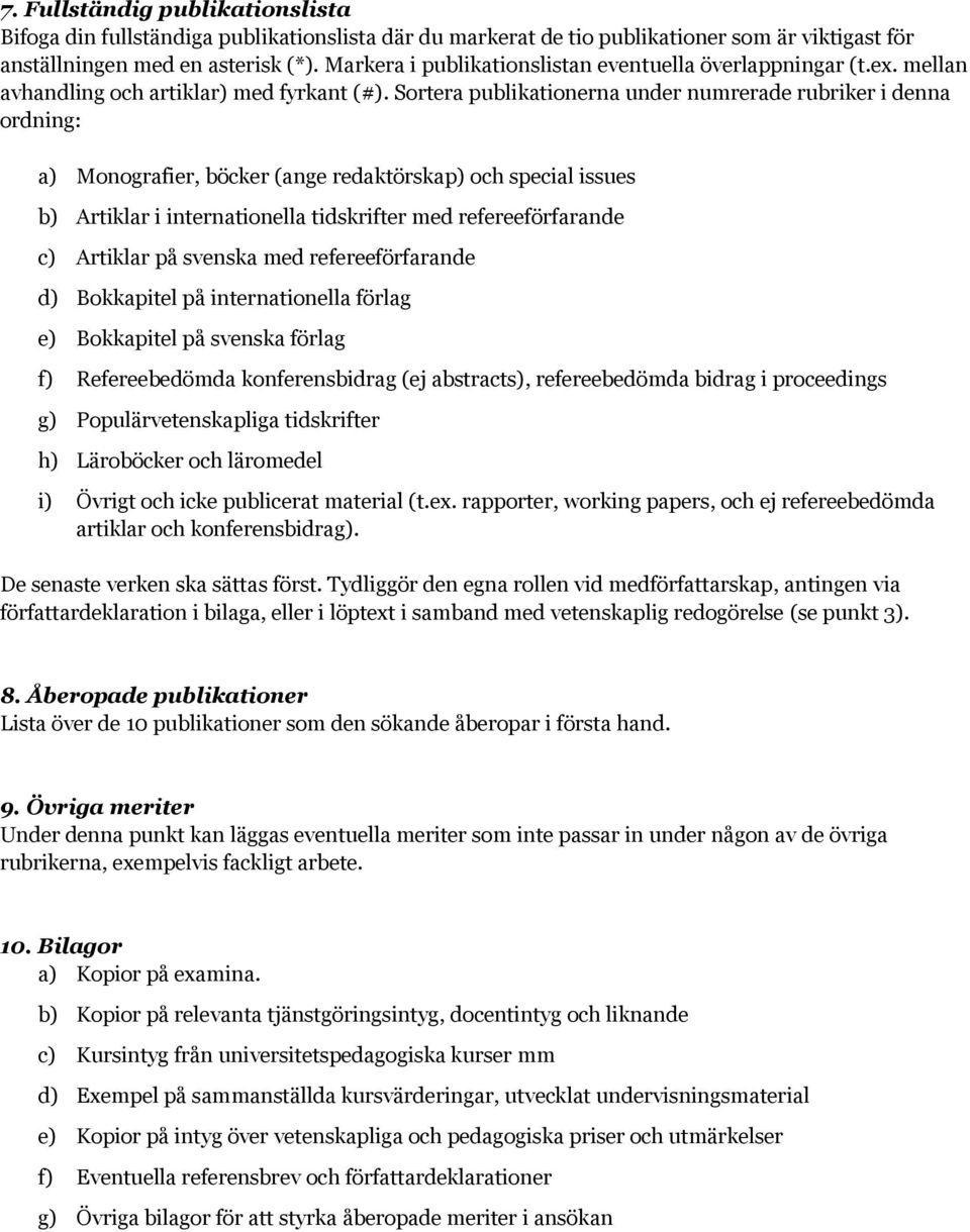 Sortera publikationerna under numrerade rubriker i denna ordning: a) Monografier, böcker (ange redaktörskap) och special issues b) Artiklar i internationella tidskrifter med refereeförfarande c)