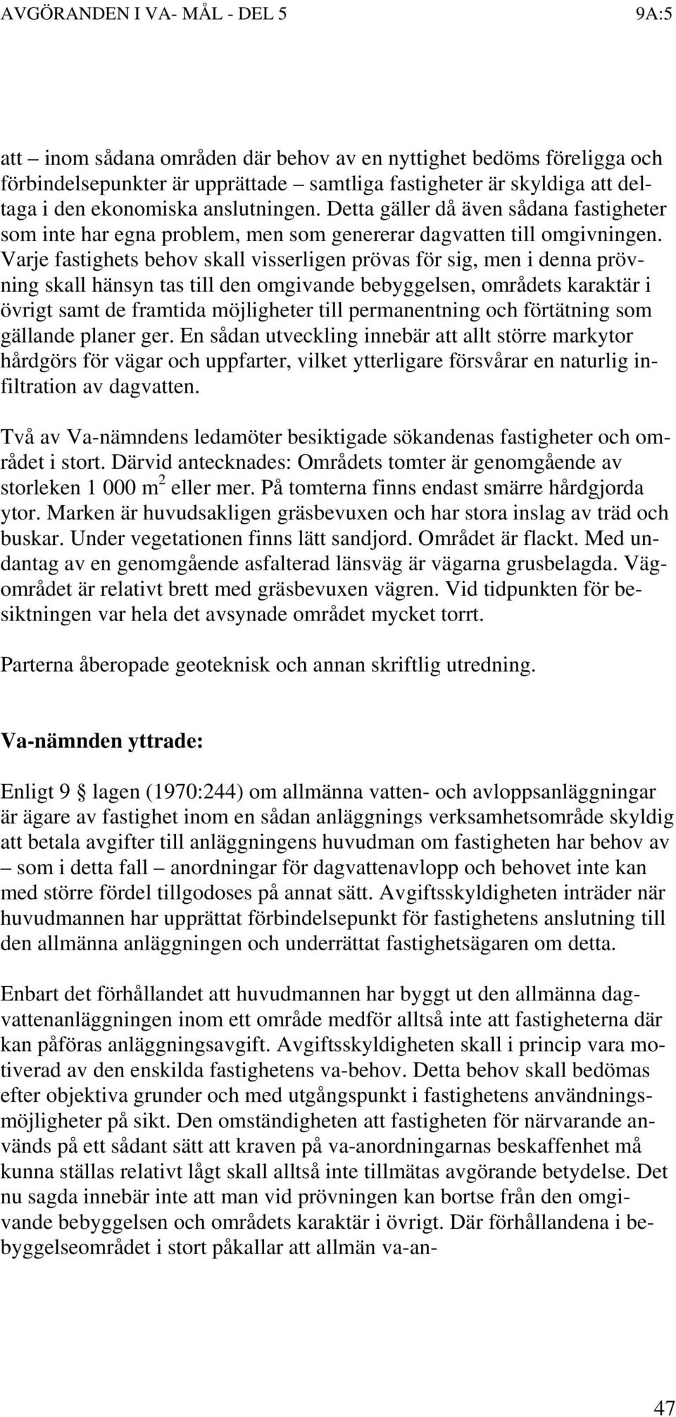 Varje fastighets behov skall visserligen prövas för sig, men i denna prövning skall hänsyn tas till den omgivande bebyggelsen, områdets karaktär i övrigt samt de framtida möjligheter till