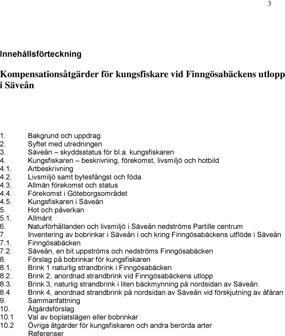 Kungsfiskaren i Säveån 5. Hot och påverkan 5.1. Allmänt 6. Naturförhållanden och livsmiljö i Säveån nedströms Partille centrum 7.
