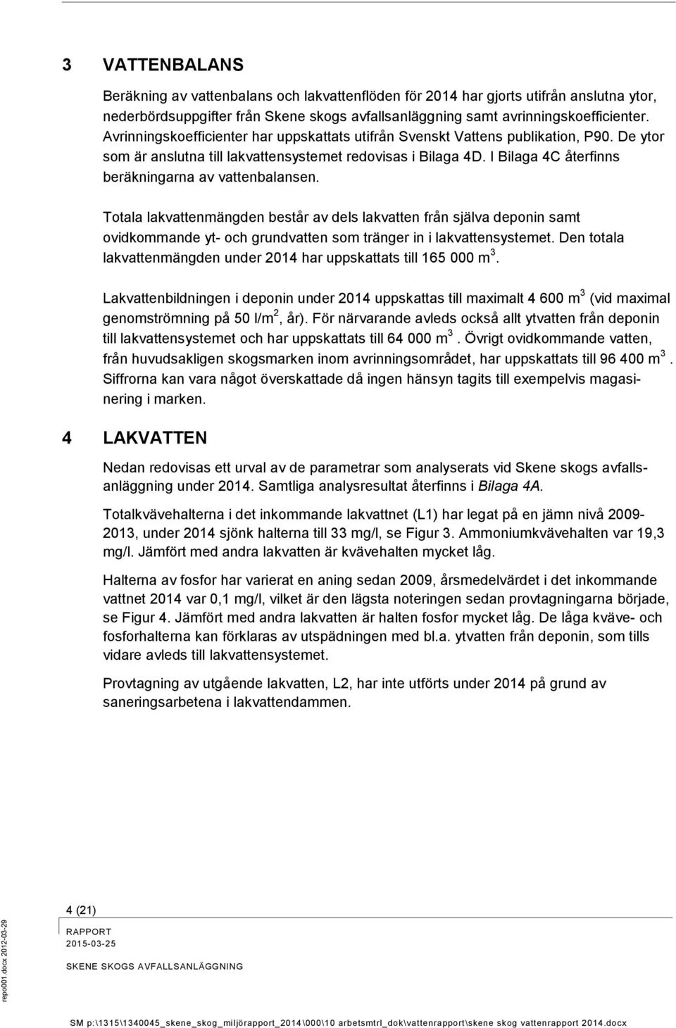 avrinningskoefficienter. Avrinningskoefficienter har uppskattats utifrån Svenskt Vattens publikation, P90. De ytor som är anslutna till lakvattensystemet redovisas i Bilaga 4D.