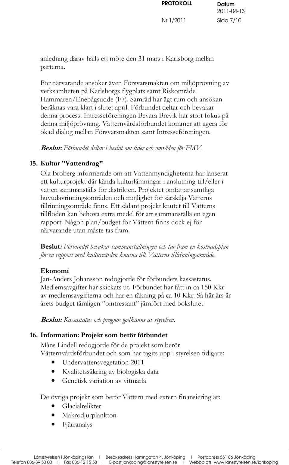 Samråd har ägt rum och ansökan beräknas vara klart i slutet april. Förbundet deltar och bevakar denna process. Intresseföreningen Bevara Brevik har stort fokus på denna miljöprövning.