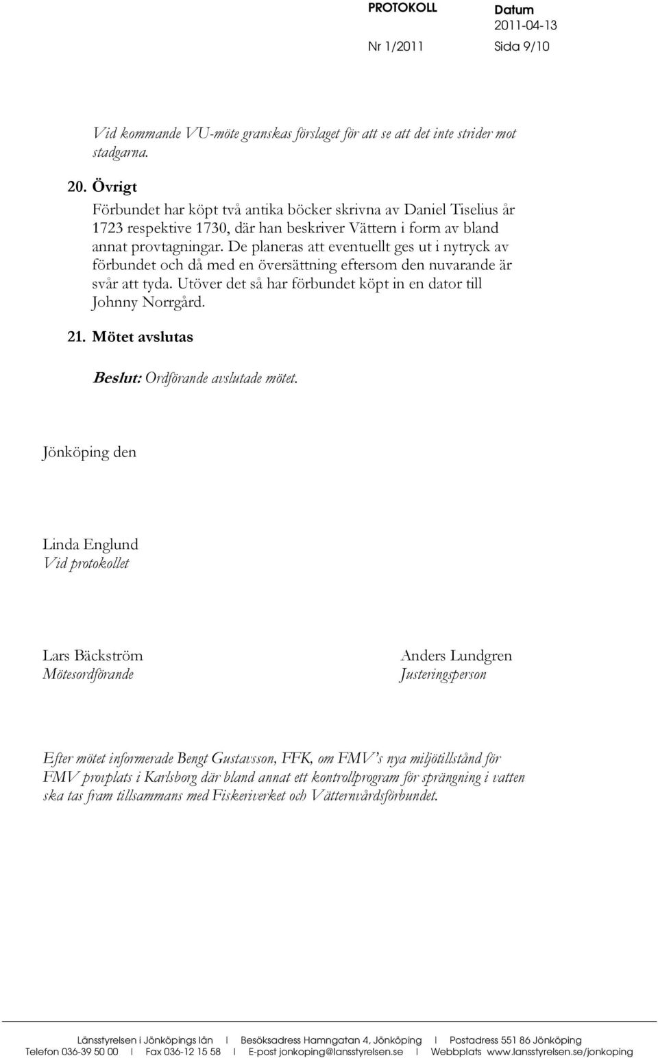 De planeras att eventuellt ges ut i nytryck av förbundet och då med en översättning eftersom den nuvarande är svår att tyda. Utöver det så har förbundet köpt in en dator till Johnny Norrgård. 21.