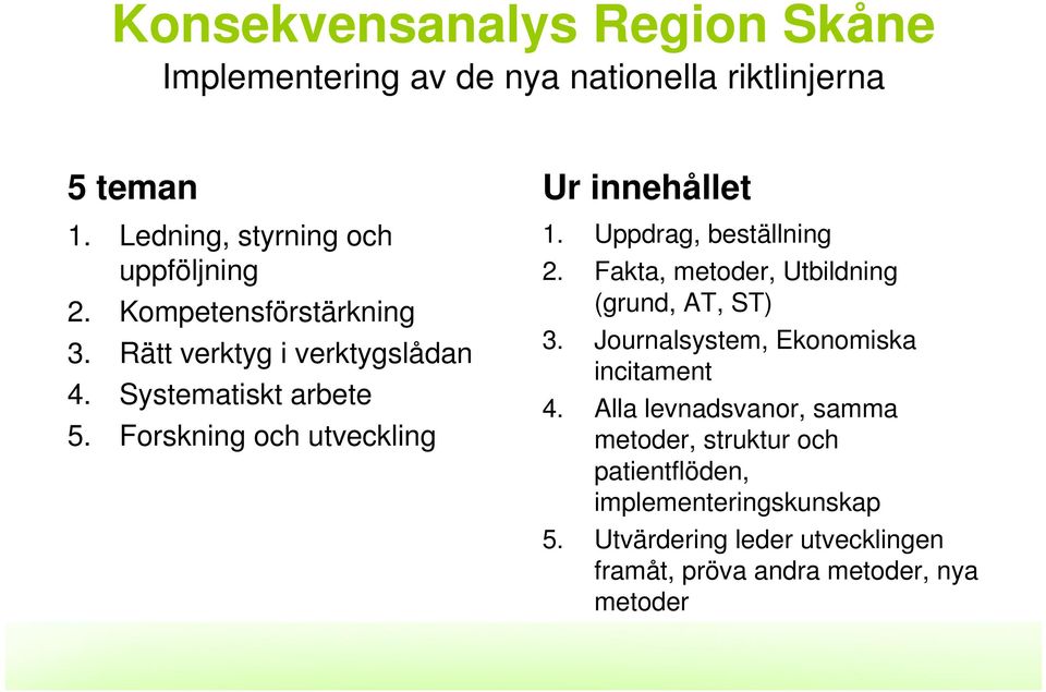 Uppdrag, beställning 2. Fakta, metoder, Utbildning (grund, AT, ST) 3. Journalsystem, Ekonomiska incitament 4.