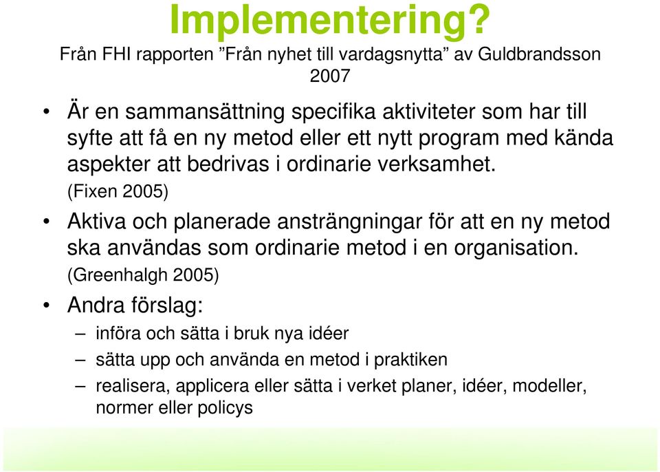 en ny metod eller ett nytt program med kända aspekter att bedrivas i ordinarie verksamhet.