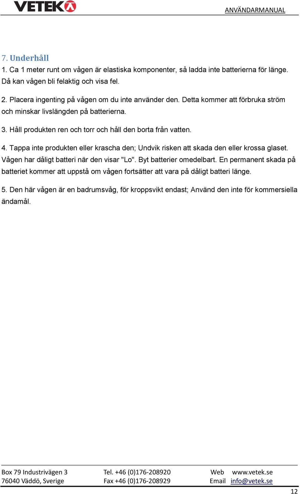 Håll produkten ren och torr och håll den borta från vatten. 4. Tappa inte produkten eller krascha den; Undvik risken att skada den eller krossa glaset.