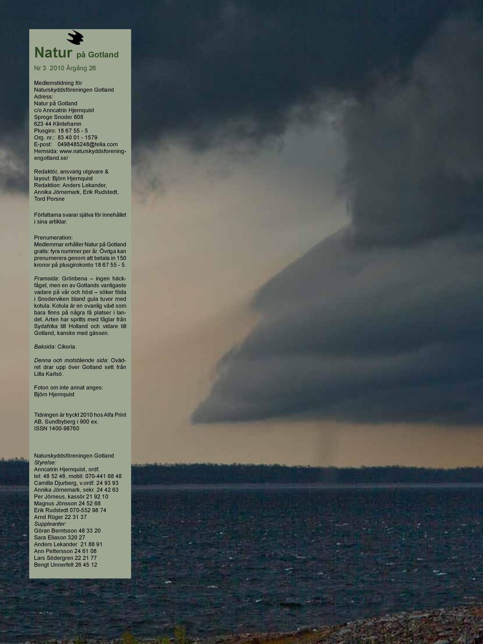 se/ Redaktör, ansvarig utgivare & layout: Björn Hjernquist Redaktion: Anders Lekander, Annika Jörnemark, Erik Rudstedt, Tord Porsne Författarna svarar själva för inne hållet i sina artiklar.