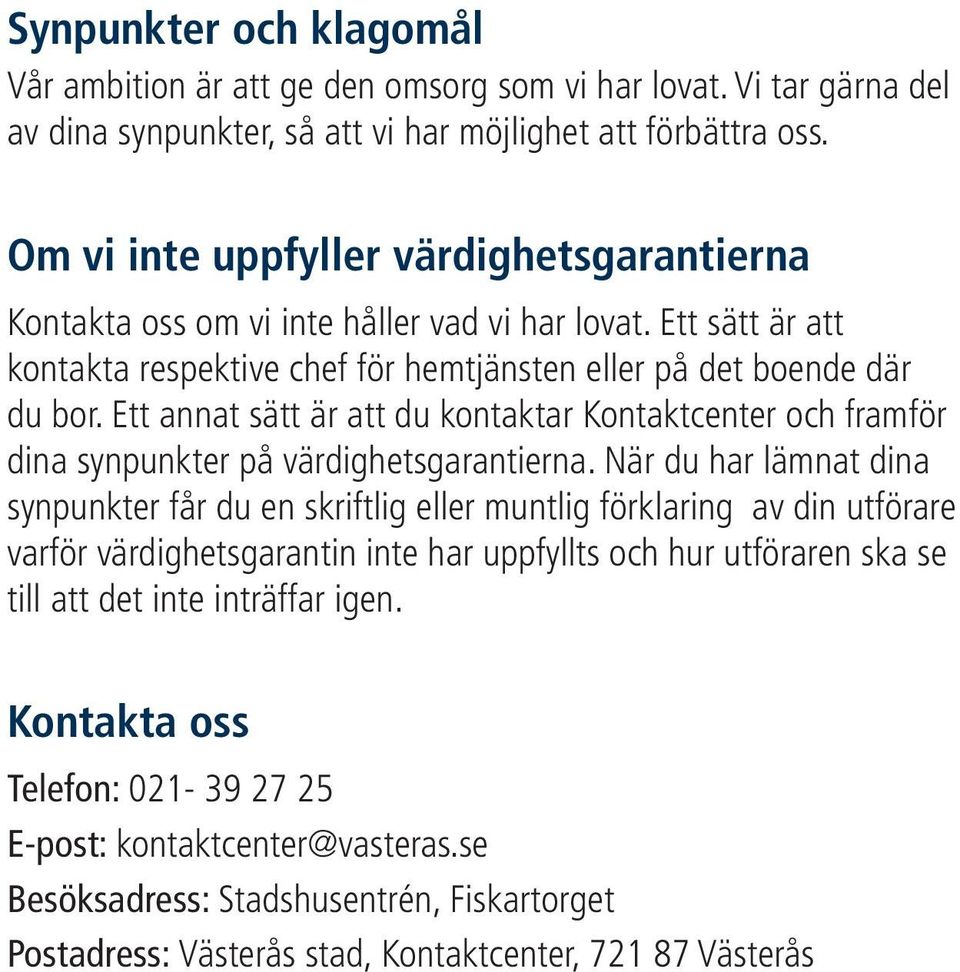 Ett annat sätt är att du kontaktar Kontaktcenter och framför dina synpunkter på värdighetsgarantierna.