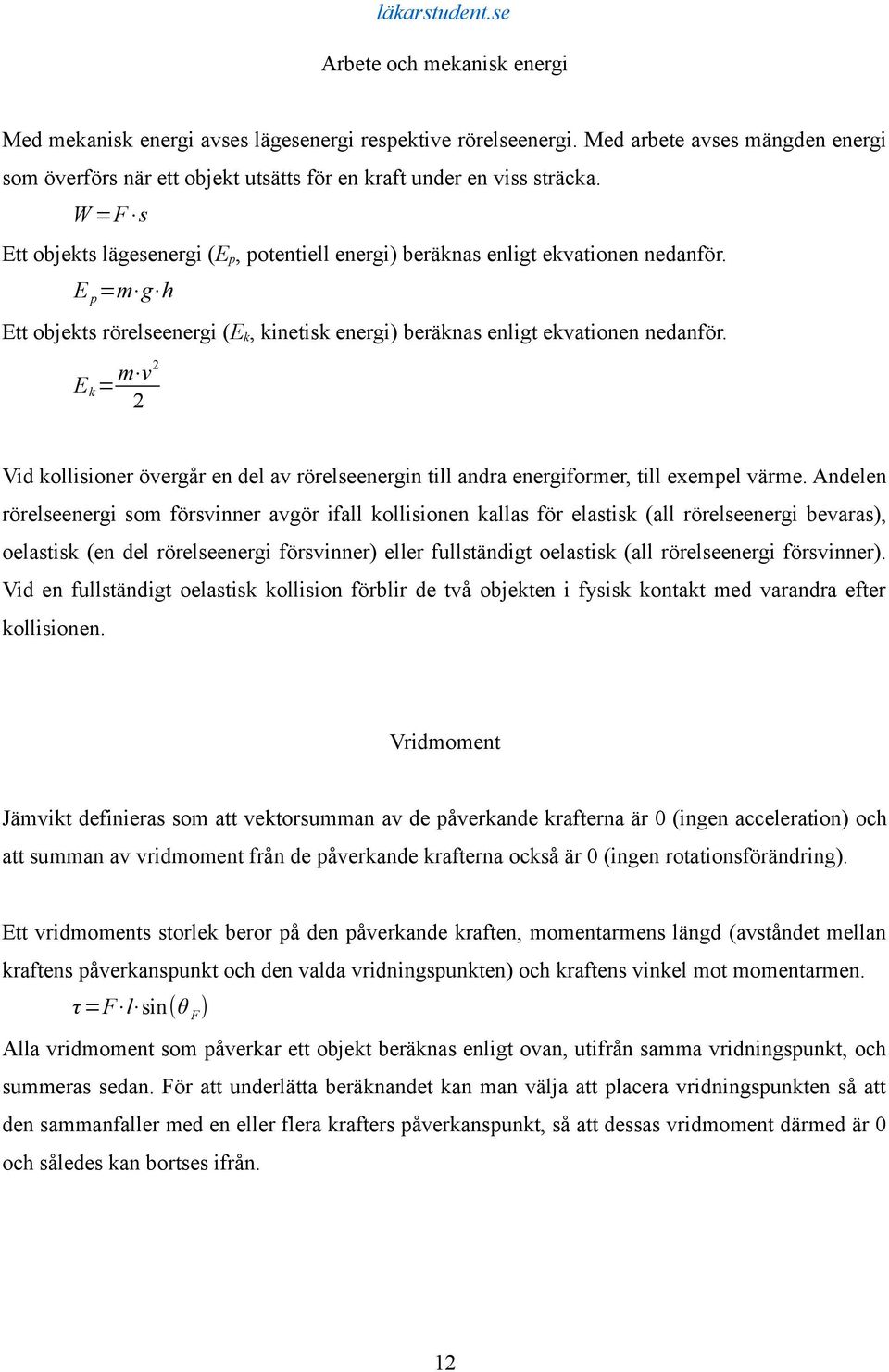 E k = m v2 2 Vid kollisioner övergår en del av rörelseenergin till andra energiformer, till exempel värme.