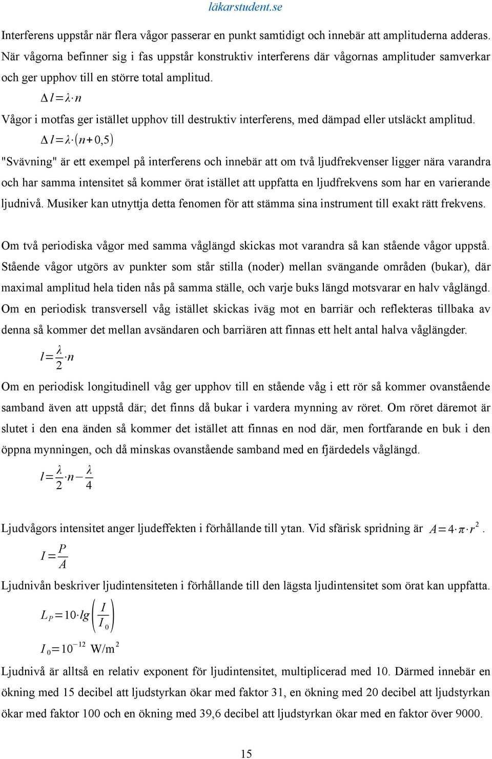 Δ l=λ n Vågor i motfas ger istället upphov till destruktiv interferens, med dämpad eller utsläckt amplitud.