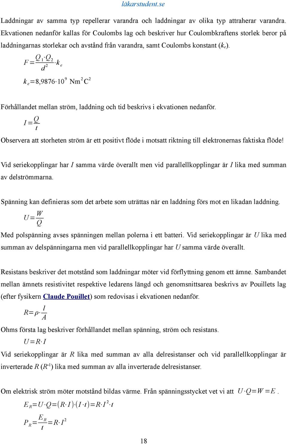 F = Q Q 1 2 k d 2 e k e =8,9876 10 9 Nm 2 C 2 Förhållandet mellan ström, laddning och tid beskrivs i ekvationen nedanför.