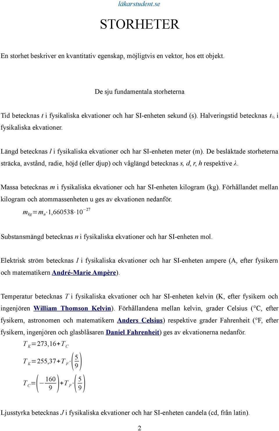 De besläktade storheterna sträcka, avstånd, radie, höjd (eller djup) och våglängd betecknas s, d, r, h respektive λ. Massa betecknas m i fysikaliska ekvationer och har SI-enheten kilogram (kg).