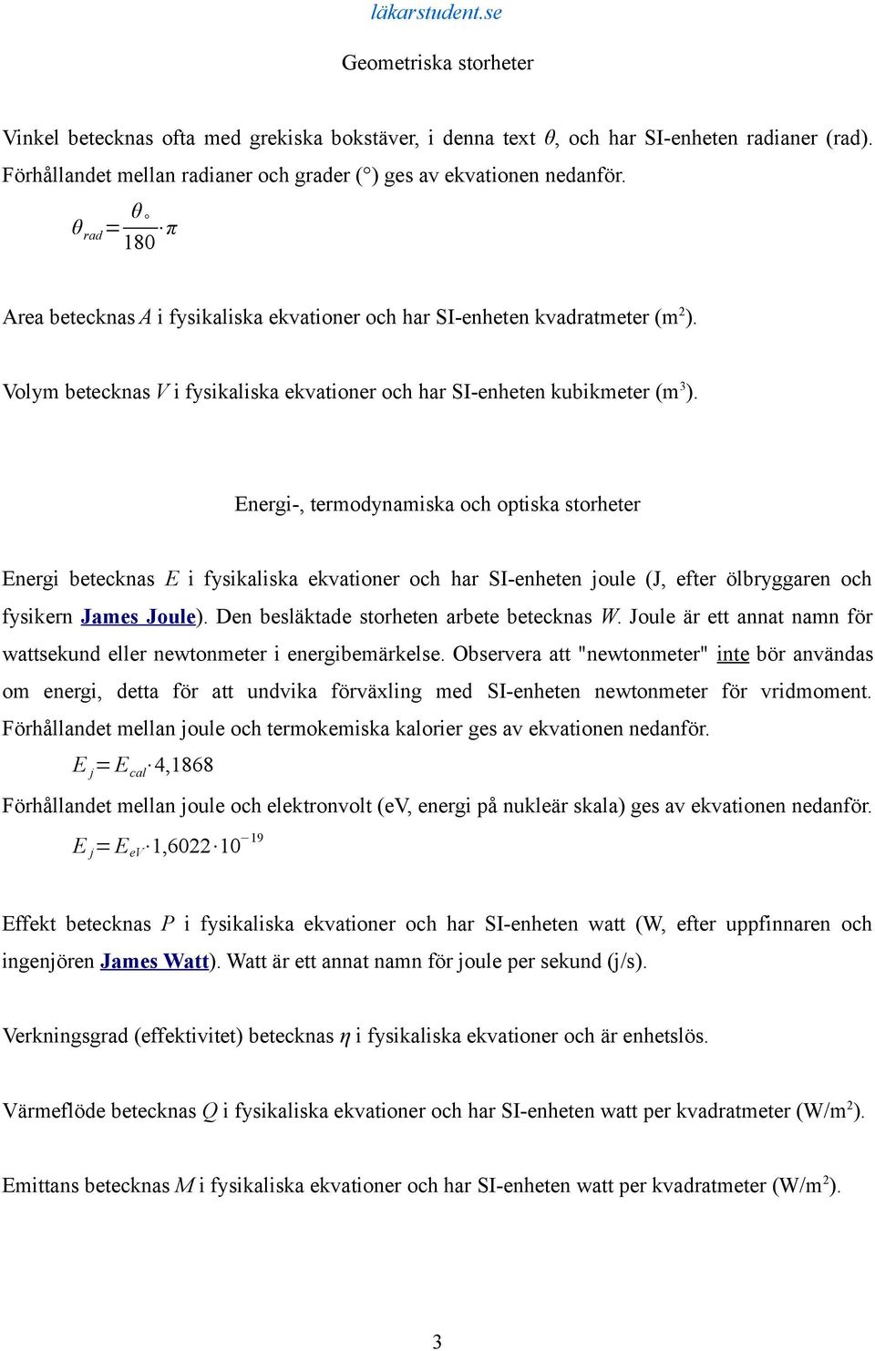 Energi-, termodynamiska och optiska storheter Energi betecknas E i fysikaliska ekvationer och har SI-enheten joule (J, efter ölbryggaren och fysikern James Joule).