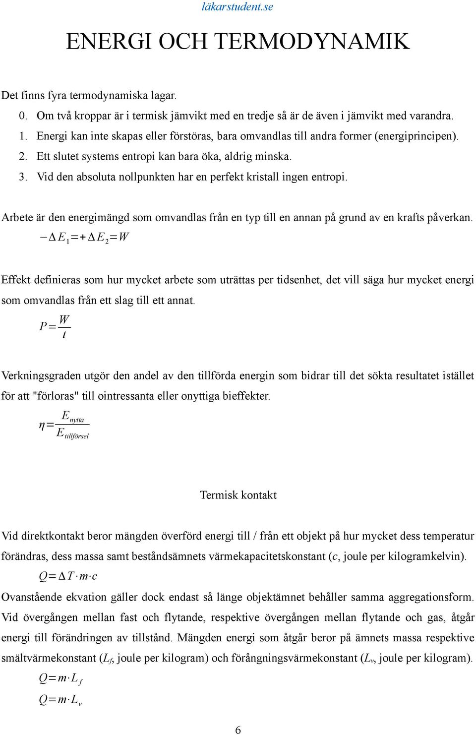 Vid den absoluta nollpunkten har en perfekt kristall ingen entropi. Arbete är den energimängd som omvandlas från en typ till en annan på grund av en krafts påverkan.