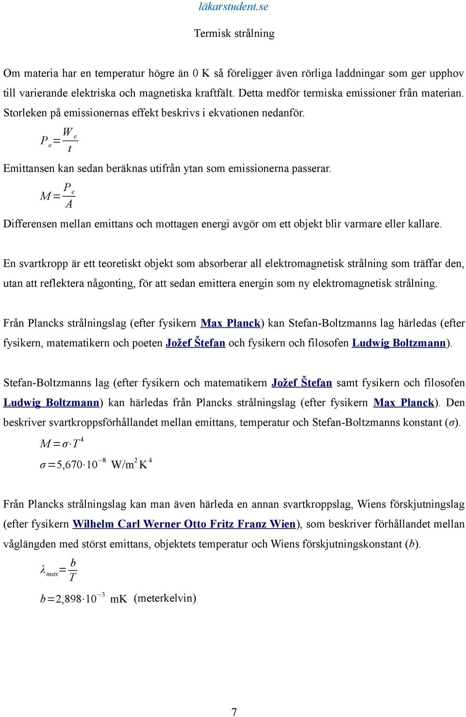 M = P e A Differensen mellan emittans och mottagen energi avgör om ett objekt blir varmare eller kallare.