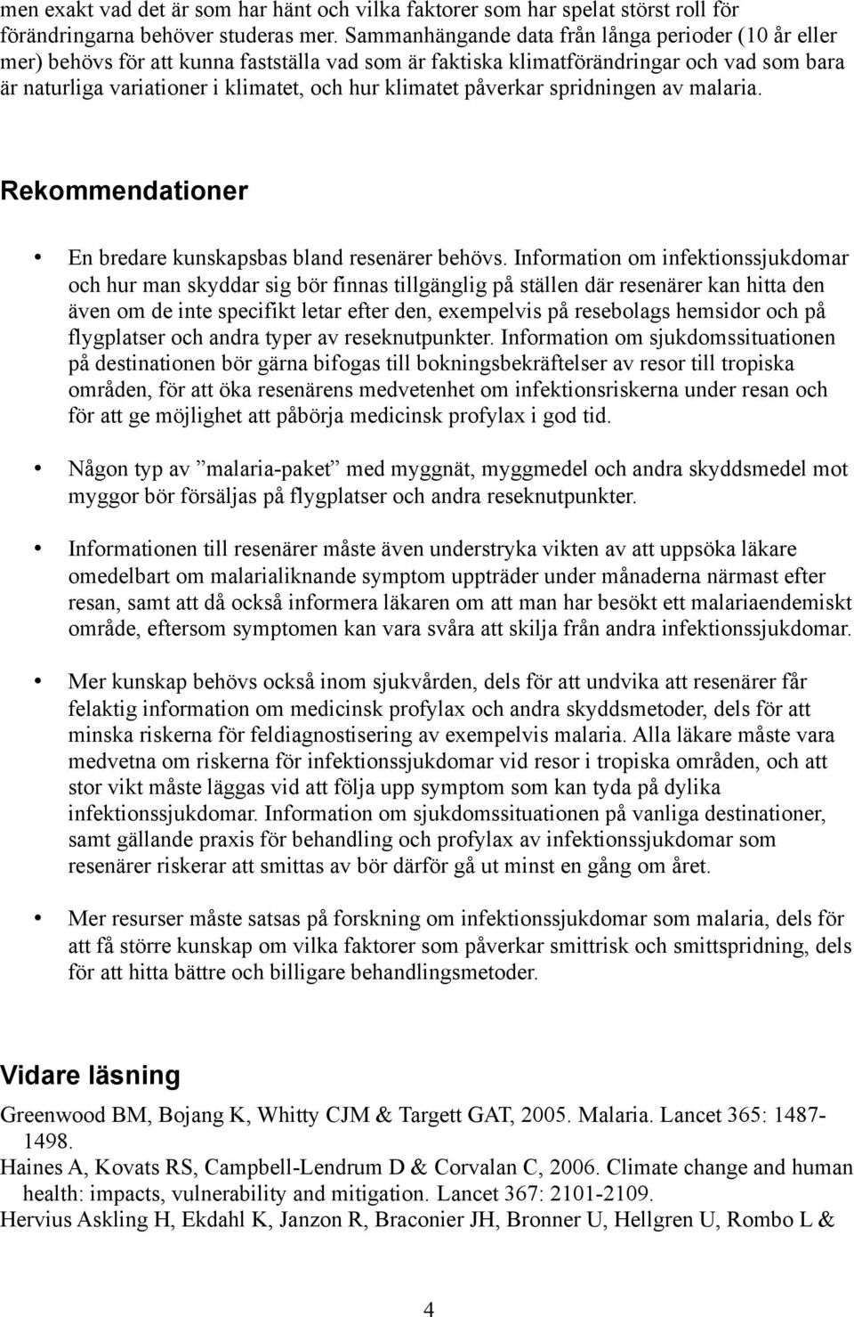 påverkar spridningen av malaria. Rekommendationer En bredare kunskapsbas bland resenärer behövs.