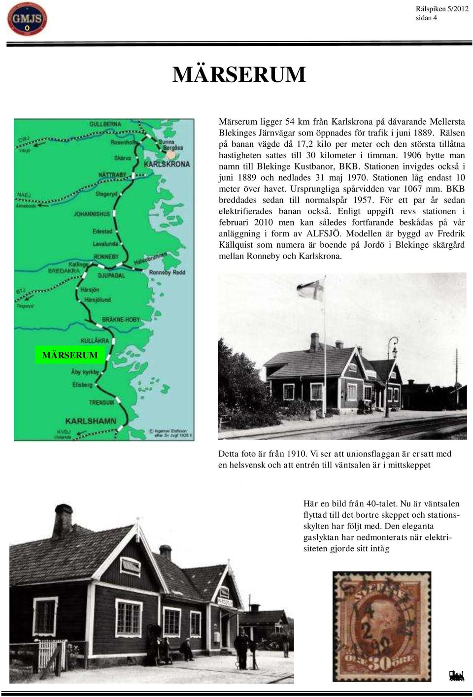 Stationen invigdes också i juni 1889 och nedlades 31 maj 1970. Stationen låg endast 10 meter över havet. Ursprungliga spårvidden var 1067 mm. BKB breddades sedan till normalspår 1957.
