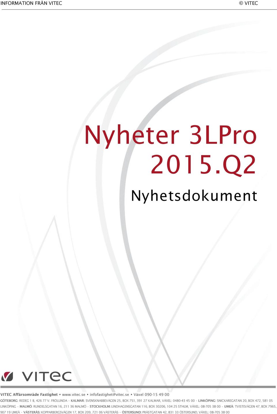 FRÖLUNDA KALMAR: SVENSKNABBEVÄGEN 25, BOX 751, 391 27 KALMAR, VÄXEL: 0480-43 45 00 LINKÖPING: SNICKAREGATAN 20, BOX 472, 581 05 LINKÖPING MALMÖ: