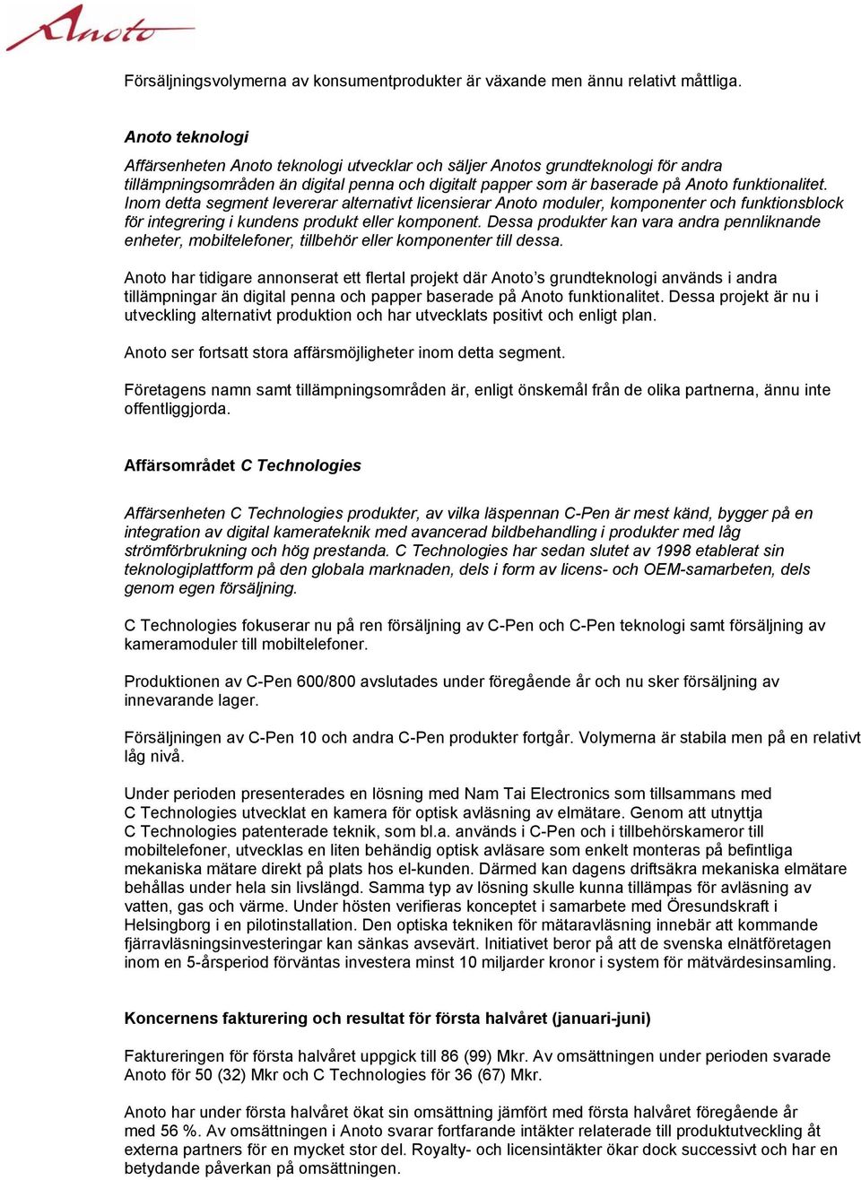 Inom detta segment levererar alternativt licensierar Anoto moduler, komponenter och funktionsblock för integrering i kundens produkt eller komponent.