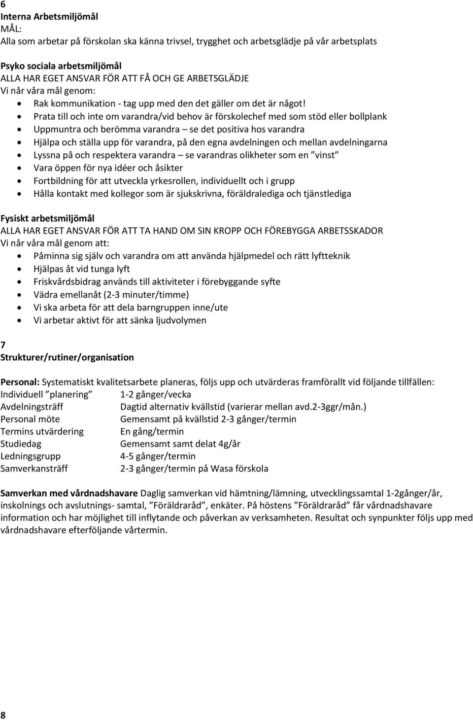 Prata till och inte om varandra/vid behov är förskolechef med som stöd eller bollplank Uppmuntra och berömma varandra se det positiva hos varandra Hjälpa och ställa upp för varandra, på den egna