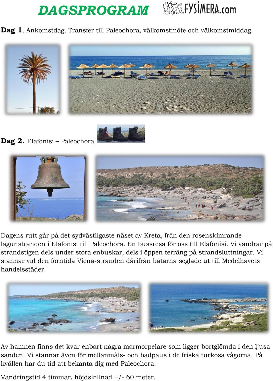 Vi vandrar på strandstigen dels under stora enbuskar, dels i öppen terräng på strandsluttningar.