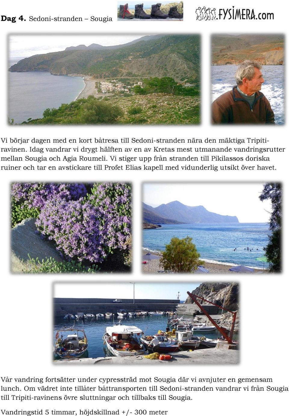 Vi stiger upp från stranden till Pikilassos doriska ruiner och tar en avstickare till Profet Elias kapell med vidunderlig utsikt över havet.