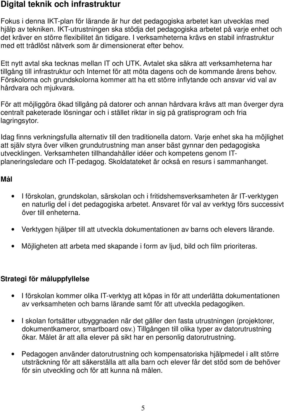 I verksamheterna krävs en stabil infrastruktur med ett trådlöst nätverk som är dimensionerat efter behov. Ett nytt avtal ska tecknas mellan IT och UTK.