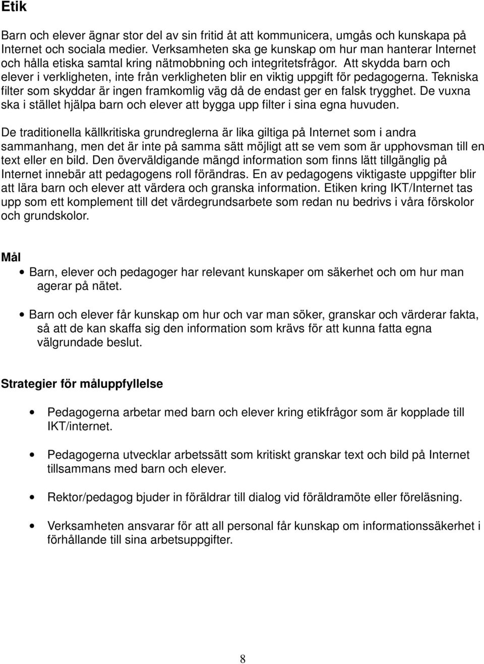 Att skydda barn och elever i verkligheten, inte från verkligheten blir en viktig uppgift för pedagogerna. Tekniska filter som skyddar är ingen framkomlig väg då de endast ger en falsk trygghet.