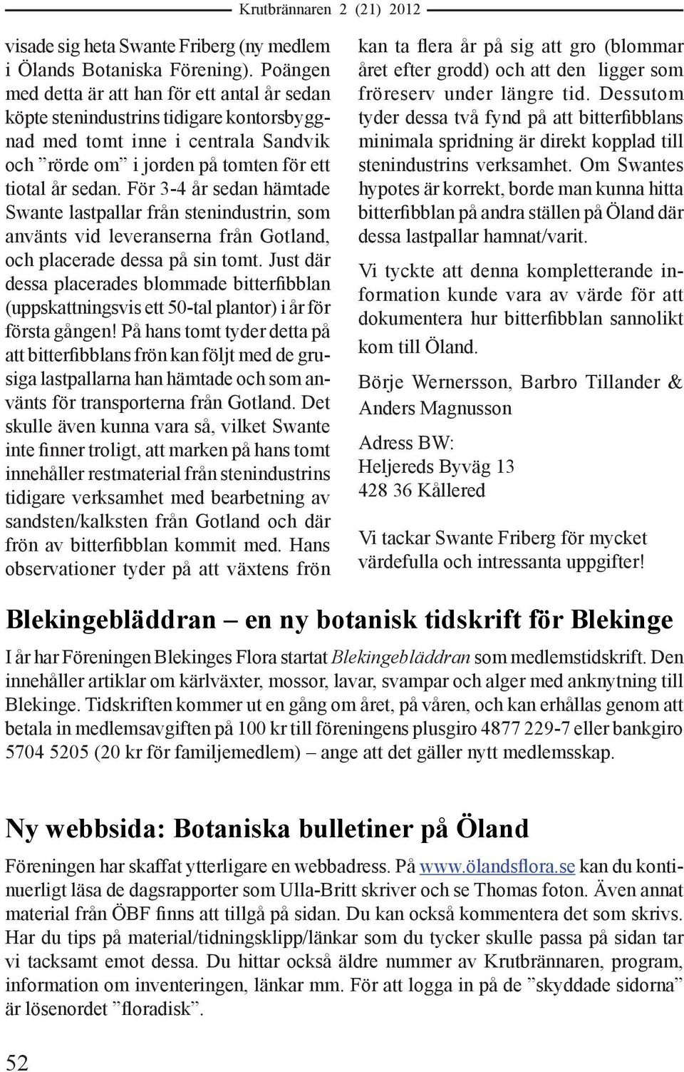 För 3-4 år sedan hämtade Swante lastpallar från stenindustrin, som använts vid leveranserna från Gotland, och placerade dessa på sin tomt.