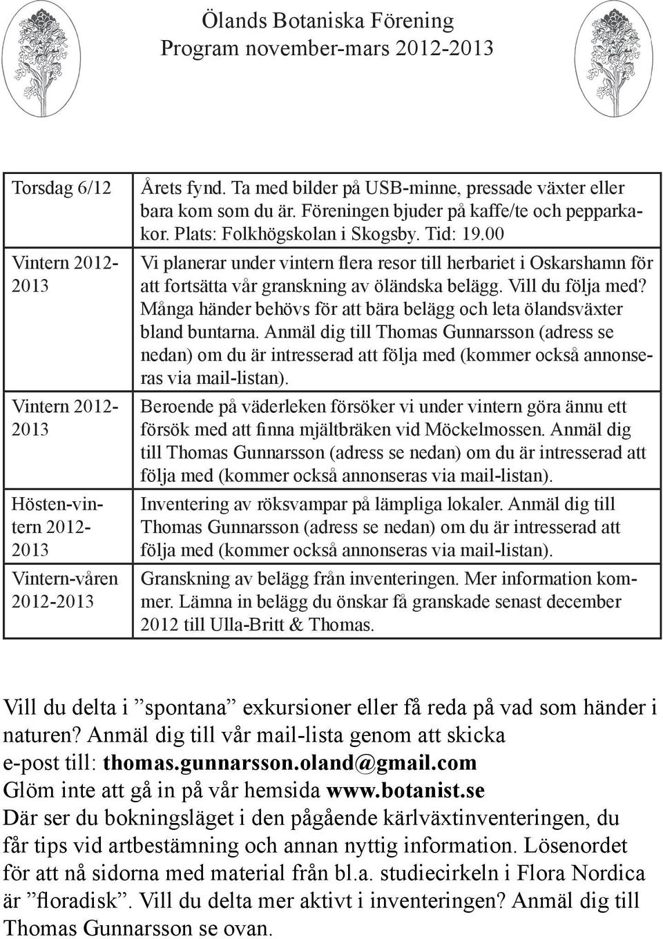 00 Vi planerar under vintern flera resor till herbariet i Oskarshamn för att fortsätta vår granskning av öländska belägg. Vill du följa med?