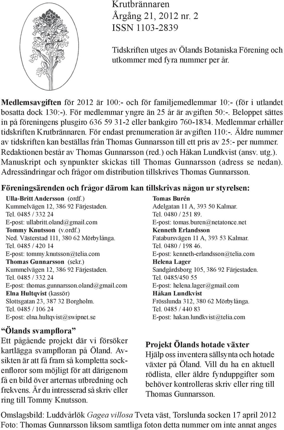 Beloppet sättes in på föreningens plusgiro 636 59 31-2 eller bankgiro 760-1834. Medlemmar erhåller tidskriften Krutbrännaren. För endast prenumeration är avgiften 110:-.