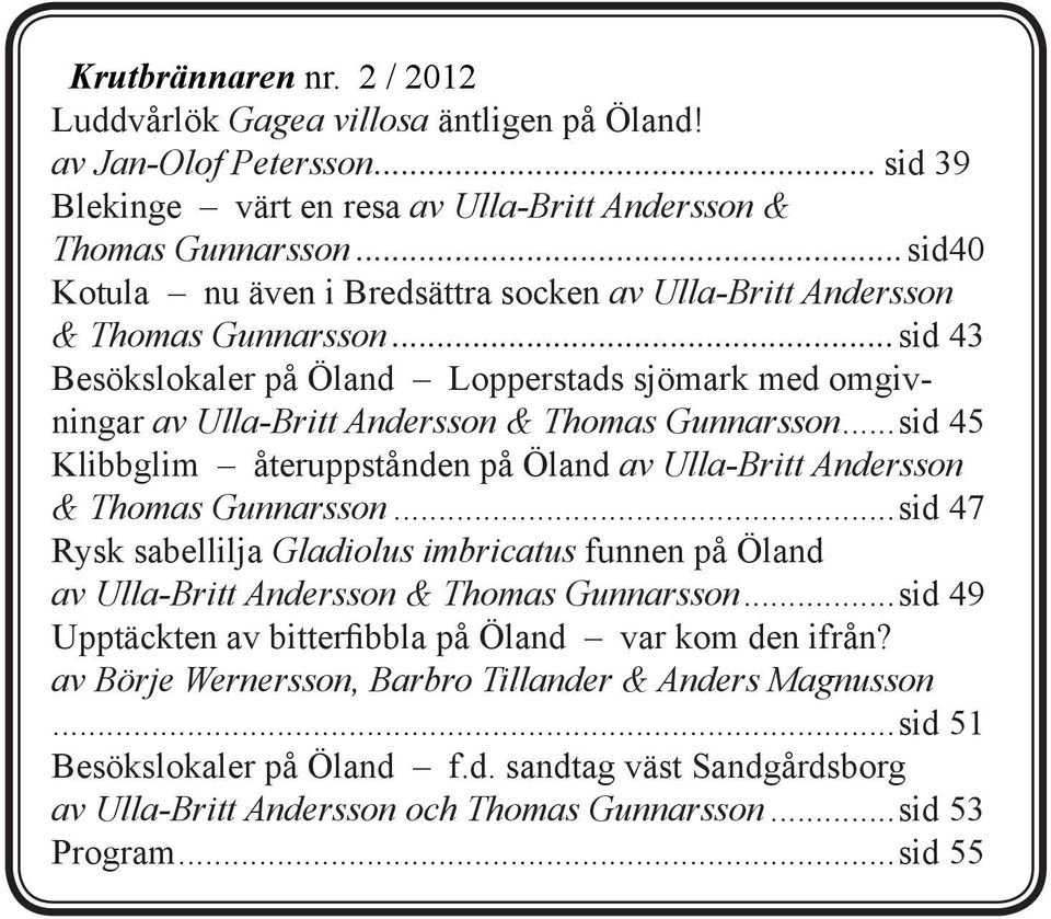 ..sid 45 Klibbglim återuppstånden på Öland av Ulla-Britt Andersson & Thomas Gunnarsson...sid 47 Rysk sabellilja Gladiolus imbricatus funnen på Öland av Ulla-Britt Andersson & Thomas Gunnarsson.