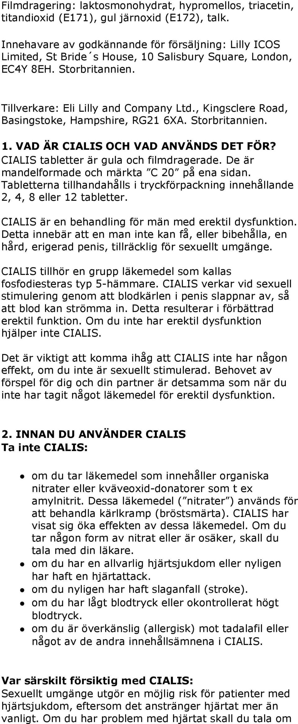 , Kingsclere Road, Basingstoke, Hampshire, RG21 6XA. Storbritannien. 1. VAD ÄR CIALIS OCH VAD ANVÄNDS DET FÖR? CIALIS tabletter är gula och filmdragerade.