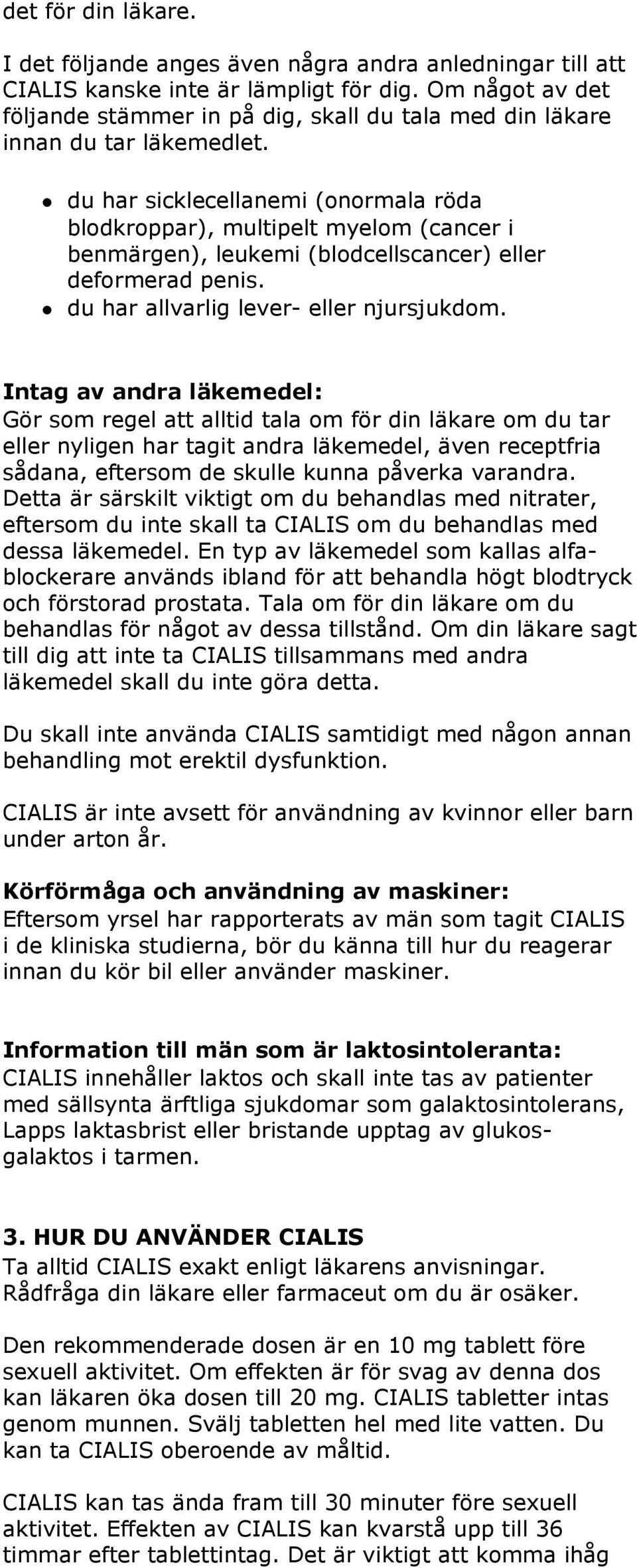 du har sicklecellanemi (onormala röda blodkroppar), multipelt myelom (cancer i benmärgen), leukemi (blodcellscancer) eller deformerad penis. du har allvarlig lever- eller njursjukdom.