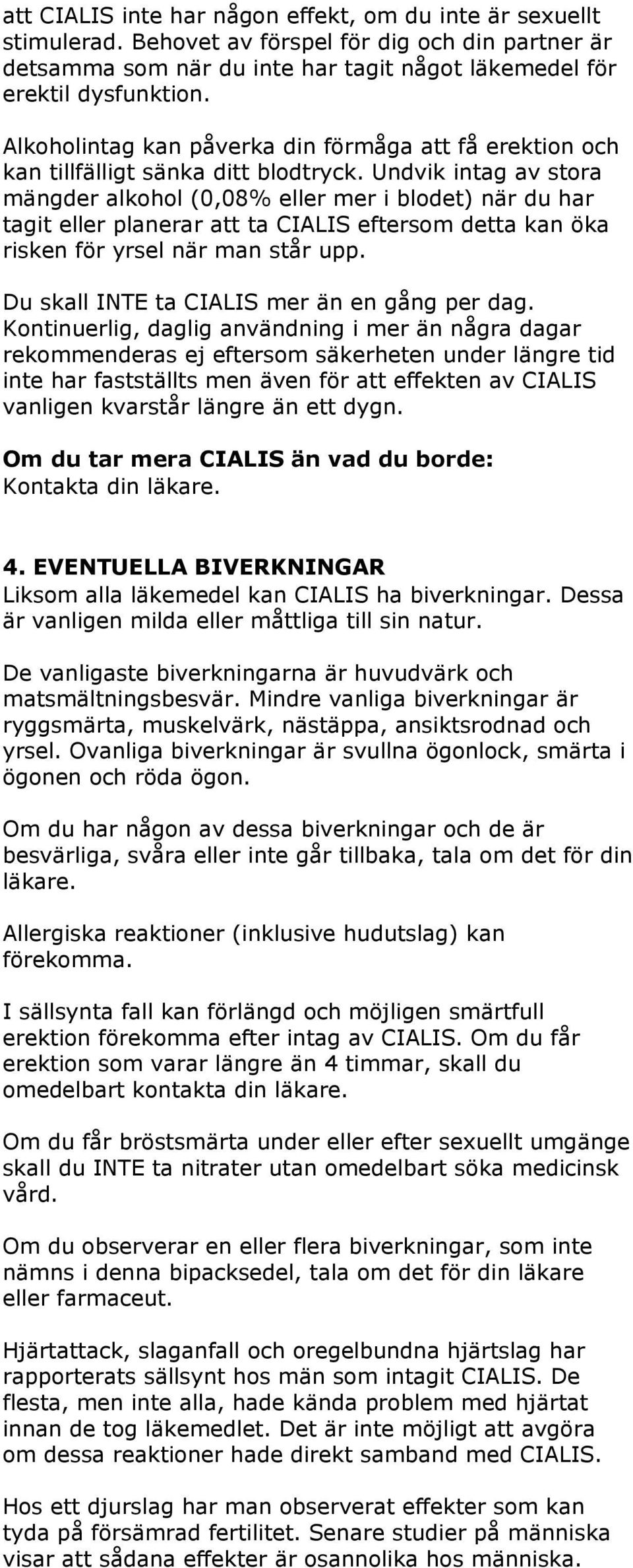 Undvik intag av stora mängder alkohol (0,08% eller mer i blodet) när du har tagit eller planerar att ta CIALIS eftersom detta kan öka risken för yrsel när man står upp.