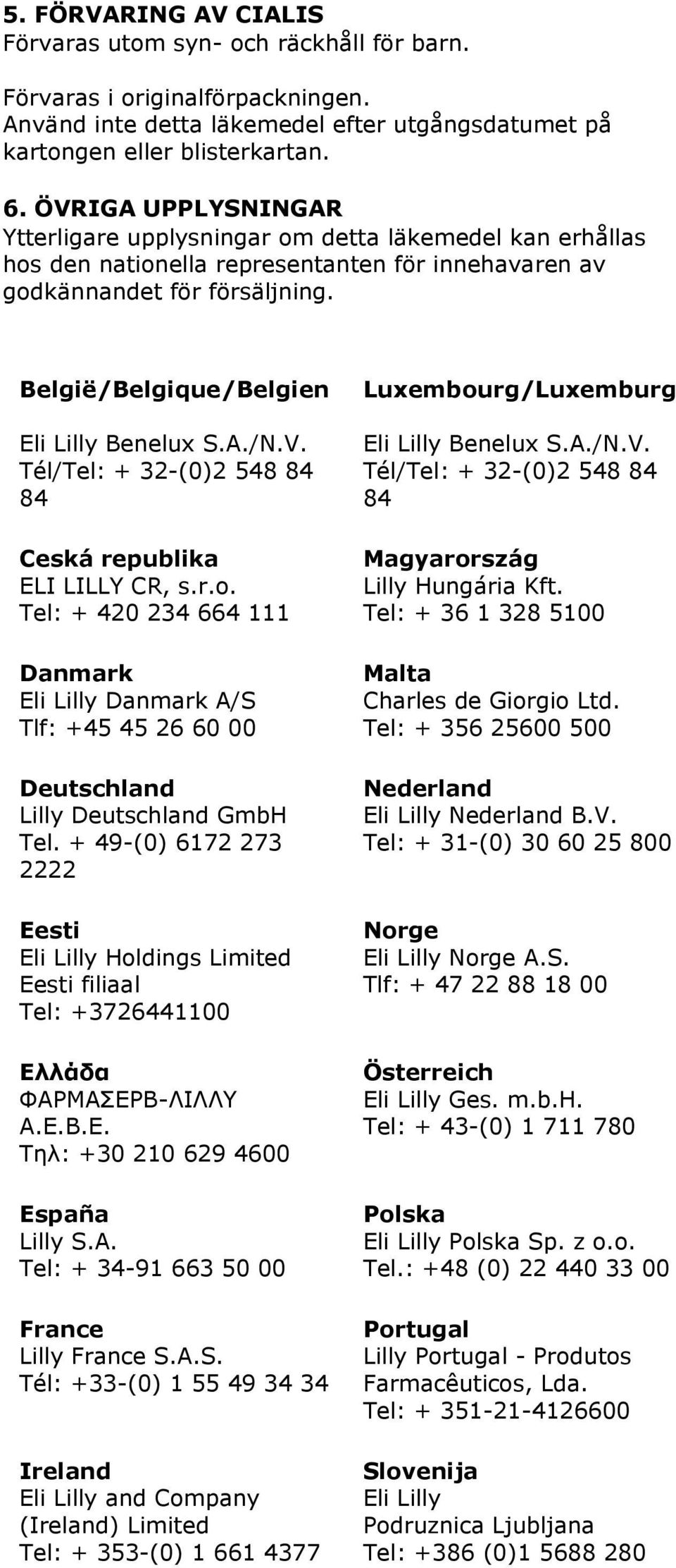 België/Belgique/Belgien Eli Lilly Benelux S.A./N.V. Tél/Tel: + 32-(0)2 548 84 84 Ceská republika ELI LILLY CR, s.r.o.