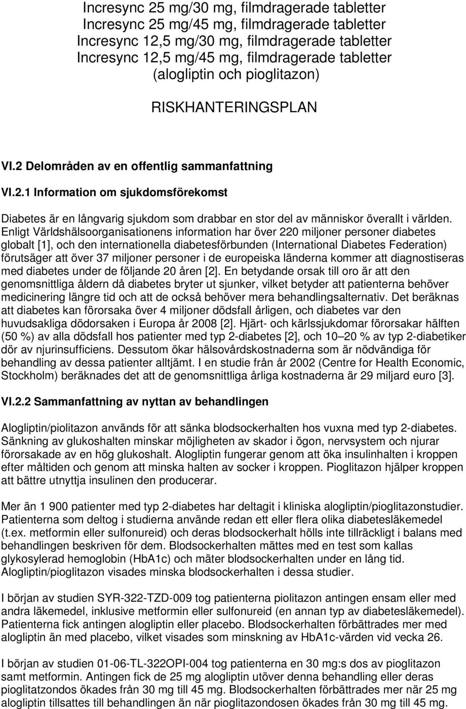 Enligt Världshälsoorganisationens information har över 220 miljoner personer diabetes globalt [1], och den internationella diabetesförbunden (International Diabetes Federation) förutsäger att över 37