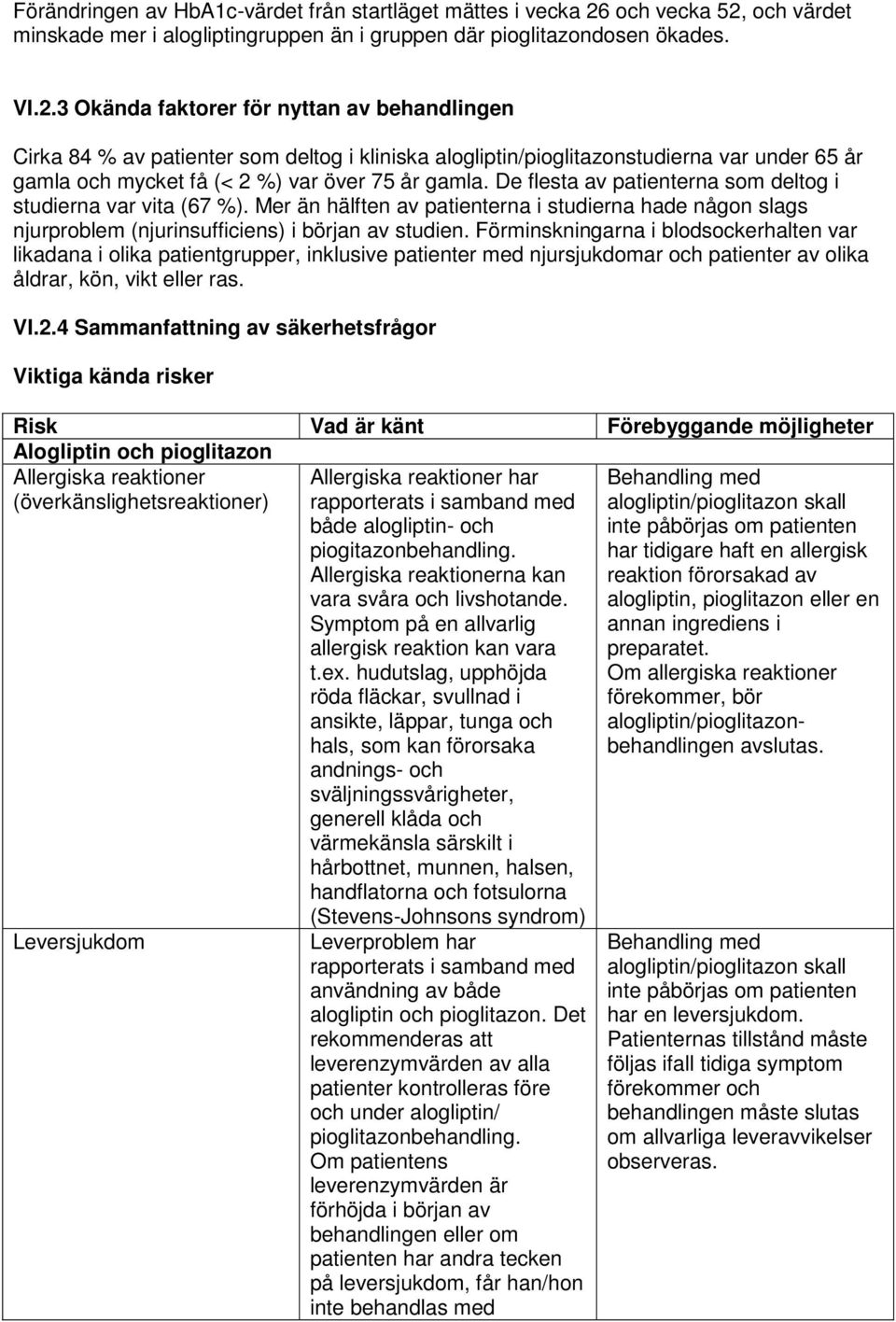 och värdet minskade mer i alogliptingruppen än i gruppen där pioglitazondosen ökades. VI.2.