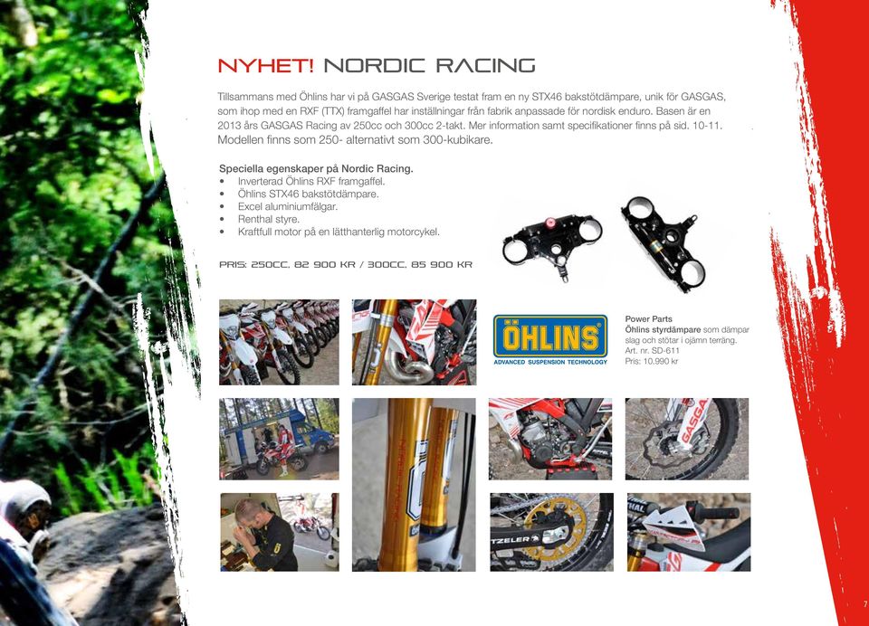 fabrik anpassade för nordisk enduro. Basen är en 2013 års GASGAS Racing av 250cc och 300cc 2-takt. Mer information samt specifikationer finns på sid. 10-11.